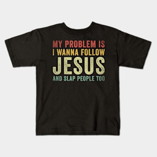 My Problem Is I Want To Follow Jesus And Slap People Too Kids T-Shirt